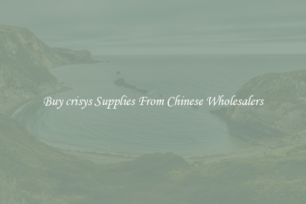 Buy crisys Supplies From Chinese Wholesalers