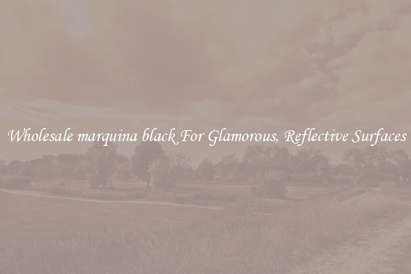 Wholesale marquina black For Glamorous, Reflective Surfaces