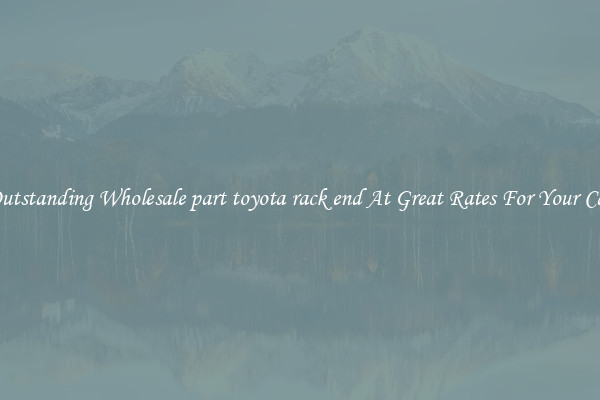 Outstanding Wholesale part toyota rack end At Great Rates For Your Car