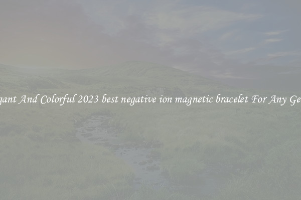 Elegant And Colorful 2023 best negative ion magnetic bracelet For Any Gender