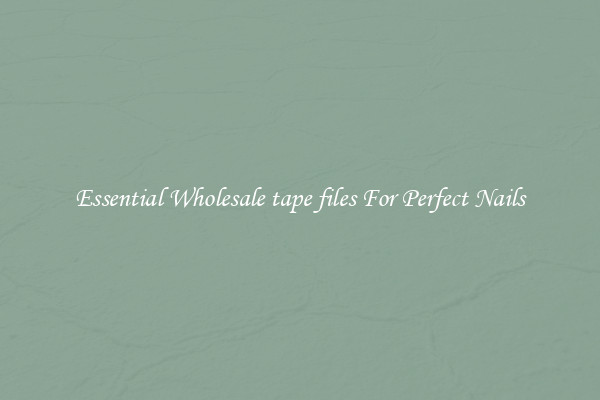 Essential Wholesale tape files For Perfect Nails