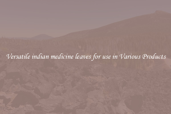 Versatile indian medicine leaves for use in Various Products