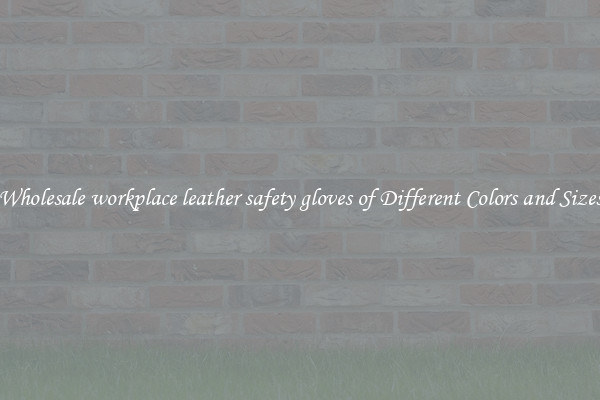 Wholesale workplace leather safety gloves of Different Colors and Sizes