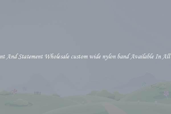 Elegant And Statement Wholesale custom wide nylon band Available In All Styles
