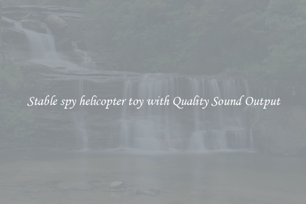 Stable spy helicopter toy with Quality Sound Output