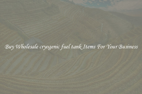 Buy Wholesale cryogenic fuel tank Items For Your Business