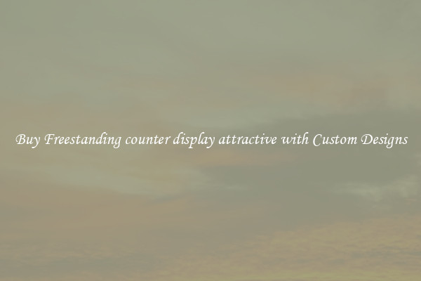 Buy Freestanding counter display attractive with Custom Designs