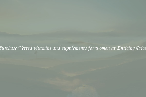 Purchase Vetted vitamins and supplements for women at Enticing Prices