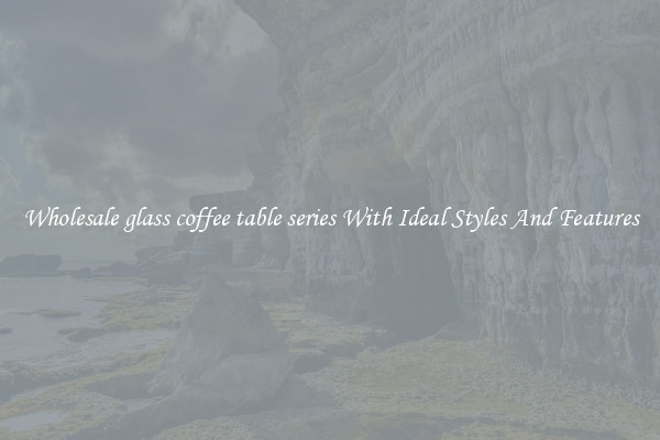 Wholesale glass coffee table series With Ideal Styles And Features