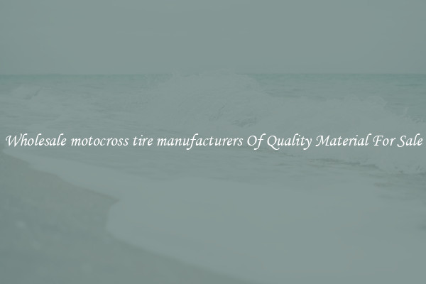 Wholesale motocross tire manufacturers Of Quality Material For Sale