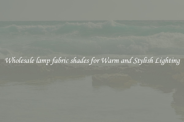 Wholesale lamp fabric shades for Warm and Stylish Lighting