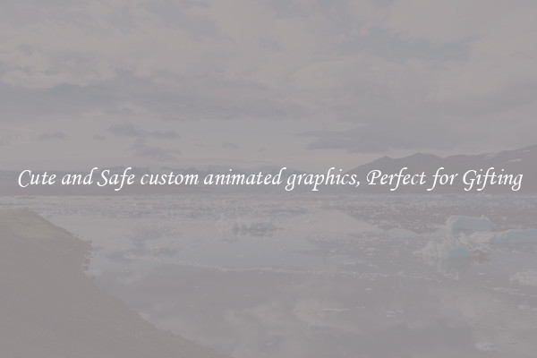 Cute and Safe custom animated graphics, Perfect for Gifting