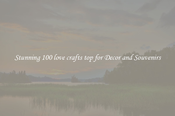 Stunning 100 love crafts top for Decor and Souvenirs