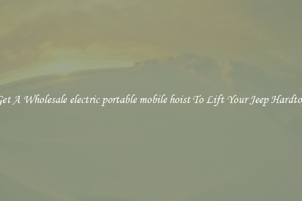 Get A Wholesale electric portable mobile hoist To Lift Your Jeep Hardtop
