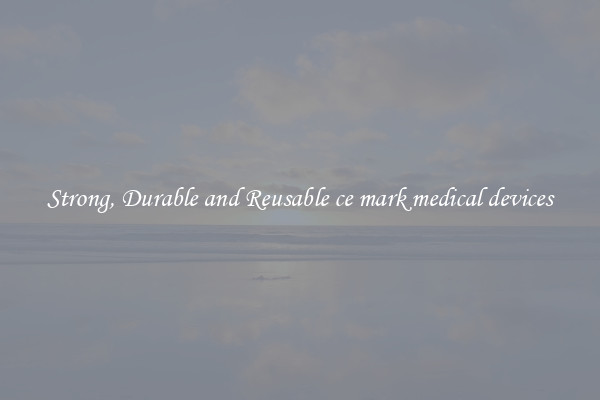 Strong, Durable and Reusable ce mark medical devices