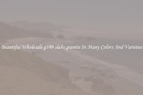 Beautiful Wholesale g399 slabs granite In Many Colors And Varieties
