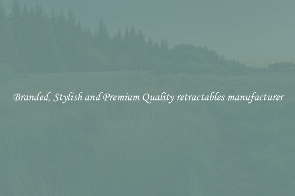 Branded, Stylish and Premium Quality retractables manufacturer
