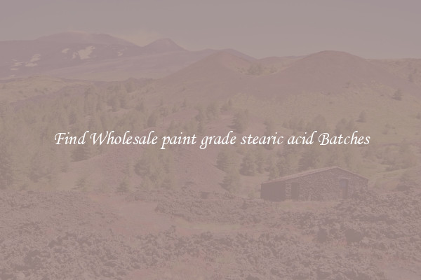 Find Wholesale paint grade stearic acid Batches