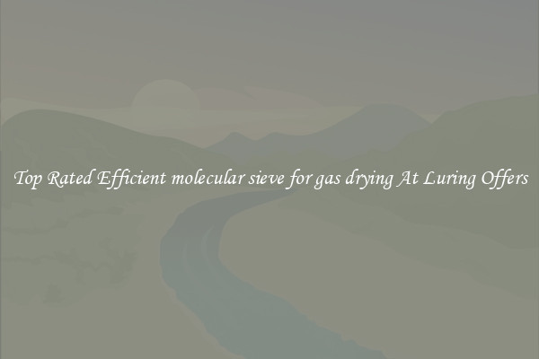 Top Rated Efficient molecular sieve for gas drying At Luring Offers