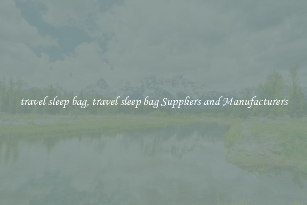 travel sleep bag, travel sleep bag Suppliers and Manufacturers