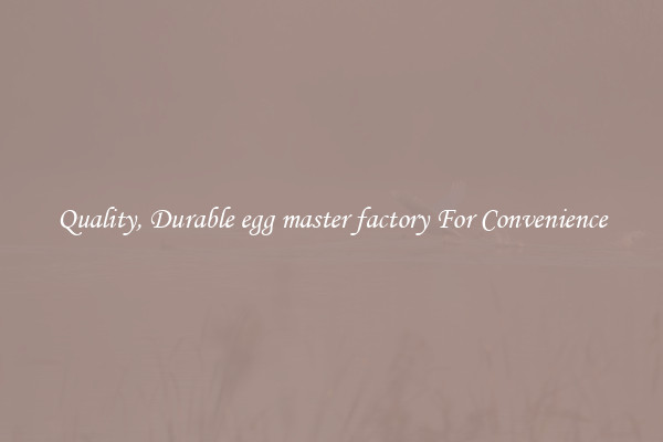 Quality, Durable egg master factory For Convenience