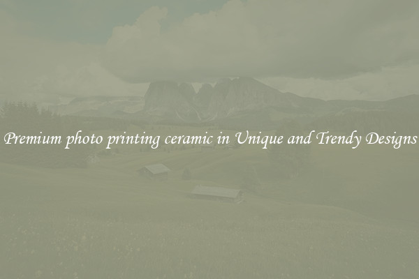 Premium photo printing ceramic in Unique and Trendy Designs