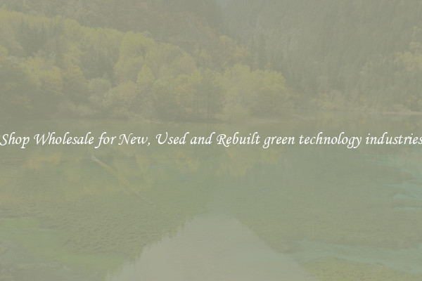 Shop Wholesale for New, Used and Rebuilt green technology industries