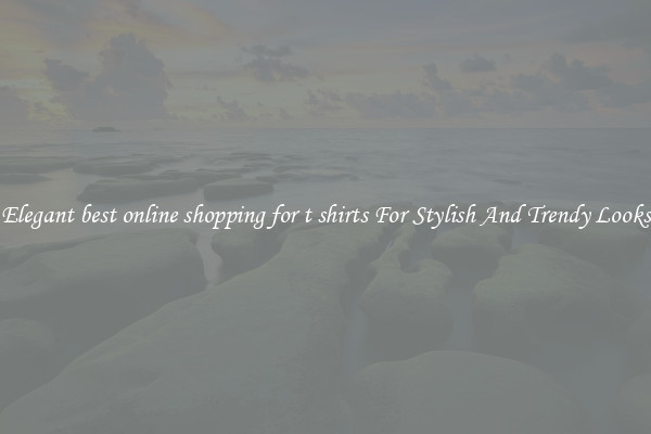 Elegant best online shopping for t shirts For Stylish And Trendy Looks