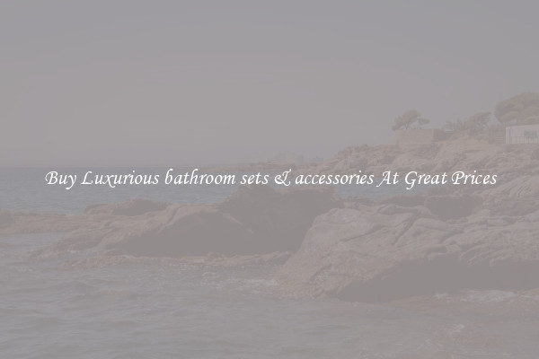 Buy Luxurious bathroom sets & accessories At Great Prices