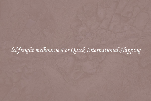 lcl freight melbourne For Quick International Shipping