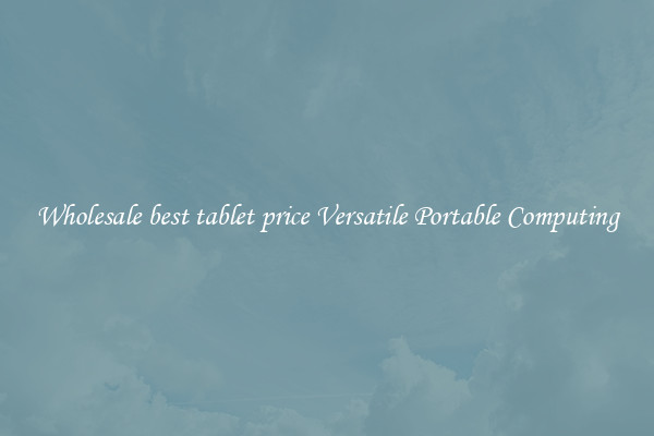 Wholesale best tablet price Versatile Portable Computing