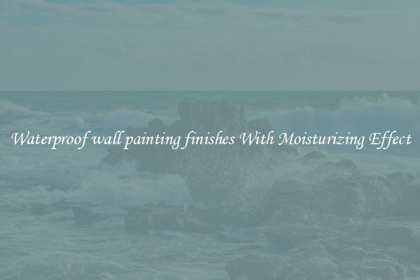 Waterproof wall painting finishes With Moisturizing Effect