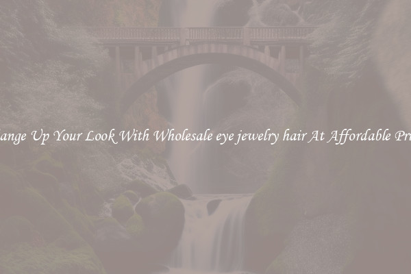 Change Up Your Look With Wholesale eye jewelry hair At Affordable Prices