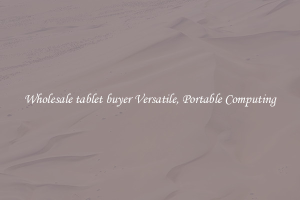 Wholesale tablet buyer Versatile, Portable Computing