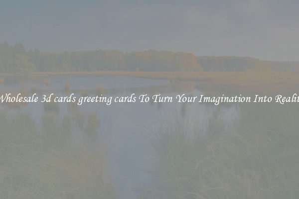 Wholesale 3d cards greeting cards To Turn Your Imagination Into Reality