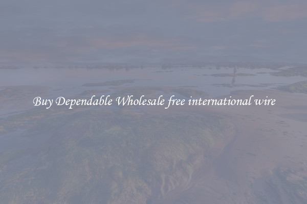 Buy Dependable Wholesale free international wire
