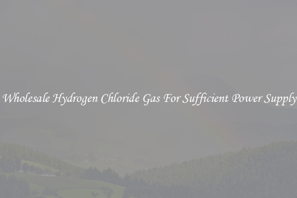 Wholesale Hydrogen Chloride Gas For Sufficient Power Supply