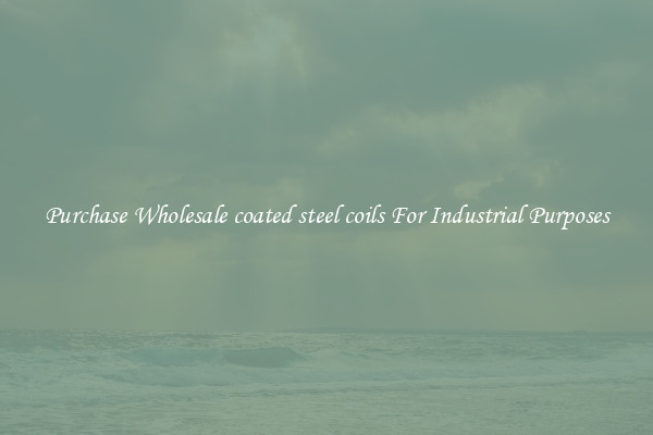 Purchase Wholesale coated steel coils For Industrial Purposes
