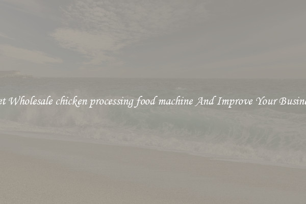 Get Wholesale chicken processing food machine And Improve Your Business