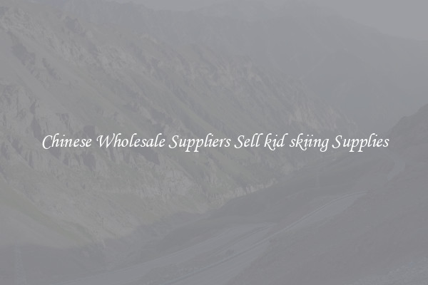 Chinese Wholesale Suppliers Sell kid skiing Supplies