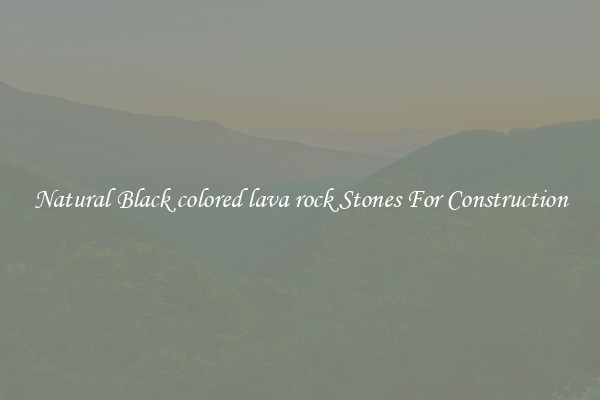 Natural Black colored lava rock Stones For Construction