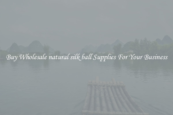 Buy Wholesale natural silk ball Supplies For Your Business