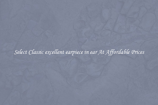 Select Classic excellent earpiece in ear At Affordable Prices