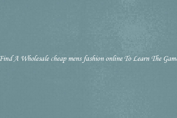Find A Wholesale cheap mens fashion online To Learn The Game