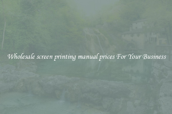 Wholesale screen printing manual prices For Your Business