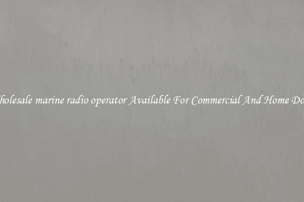 Wholesale marine radio operator Available For Commercial And Home Doors