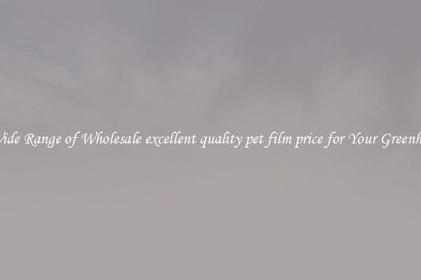 A Wide Range of Wholesale excellent quality pet film price for Your Greenhouse