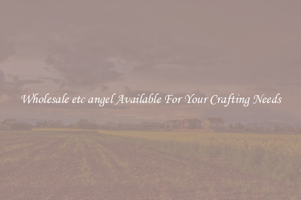 Wholesale etc angel Available For Your Crafting Needs