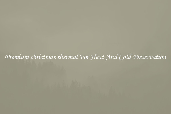 Premium christmas thermal For Heat And Cold Preservation
