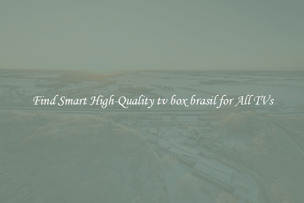 Find Smart High-Quality tv box brasil for All TVs